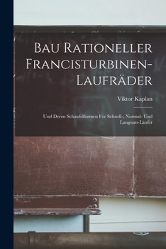 Paperback Bau Rationeller Francisturbinen-Laufräder: Und Deren Schaufelformen Für Schnell-, Normal- Und Langsam-Läufer [German] Book