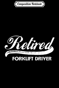 Composition Notebook: Retired Forklift Driver Funny Retirement Party Gift  Journal/Notebook Blank Lined Ruled 6x9 100 Pages