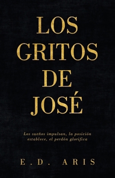 Paperback Los Gritos de José: Los sueños impulsan, la posición establece, el perdón glorifica [Spanish] Book