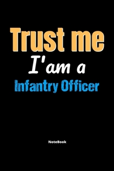 Trust Me I'm A Infantry Officer Notebook - Infantry Officer Funny Gift: Lined Notebook / Journal Gift, 120 Pages, 6x9, Soft Cover, Matte Finish