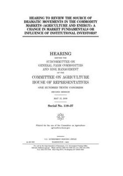 Paperback Hearing to review the source of dramatic movements in the commodity markets (agriculture and energy): a change in market fundamentals or influence of Book