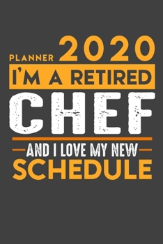Planner 2020 for retired CHEF: I'm a retired CHEF and I love my new Schedule - 120 Daily Calendar Pages - 6" x 9" - Retirement Planner