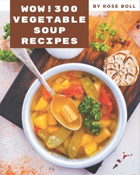 Paperback Wow! 300 Vegetable Soup Recipes: Everything You Need in One Vegetable Soup Cookbook! Book