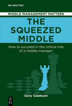 The Squeezed Middle: How to Succeed in the Critical Role of a Middle Manager (Middle Management Matters)