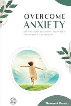 Paperback Overcome Anxiety: Stories and Solutions from One Professor's Classroom Book