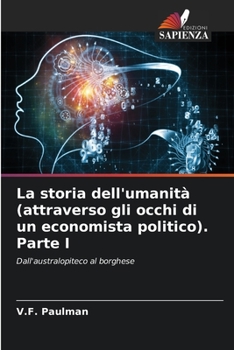 La storia dell'umanità (attraverso gli occhi di un economista politico). Parte I: Dall'australopiteco al borghese