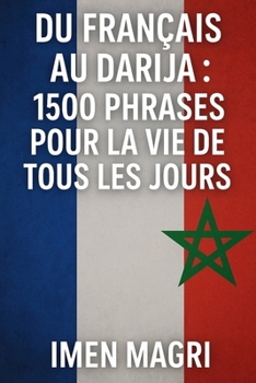 Du Français au Darija : 1500 Phrases pour la Vie de Tous les Jours (French Edition)