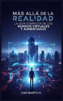 Más allá de la Realidad: La Guía Completa de los Mundos Virtuales y Aumentados (Beyond Reality) (Spanish Edition)