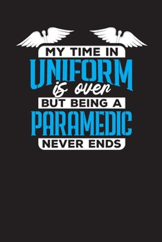 Paperback My Time In Uniform Is Over But Being A Paramedic Never Ends: Cute EMT Address & Phone Book - Paramedic Appreciation Gift - Contact Address Log Books Book