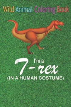Wild Animal Coloring Book: I'm A T-rex In A Human Funny T-rex An Coloring Book Featuring Beautiful Forest Animals, Birds, Plants and Wildlife for