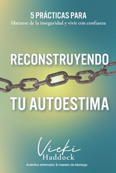 Paperback Reconstruyendo Tu Autoestima: 5 prácticas para liberarse de la inseguridad y vivir con confianza [Spanish] Book