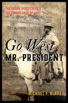 Hardcover Go West Mr. President: Theodore Roosevelt's Great Loop Tour of 1903 Book