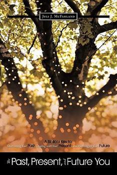 Paperback The Past, Present, and Future You: A Biblical Key to: Overcoming Your Past, Dealing with Your Present, and Planning for Your Future Book