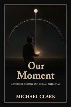 Our Moment: A Story of Destiny and Human Potential