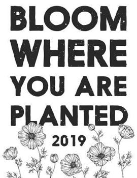 Paperback Bloom Where You Are Planted 2019: Undated Planner Year At-A-Glance Monthly Habit Tracker Weekly Spread Daily Schedule Bullet List Book