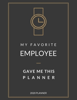 2020 Planner My Favorite Employee Gave Me This Planner: 1 Year Monthly, Weekly Planner 2020, Funny Gift for Boss, Men, Women, 8.5x11