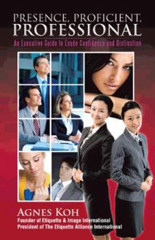 Paperback Presence, Proficient, Professional: An Executive Guide to Exude Confidence and Distinction Book