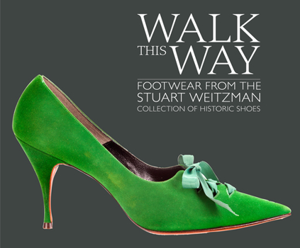 Hardcover Walk This Way: Footwear from the Stuart Weitzman Collection of Historic Shoes Book