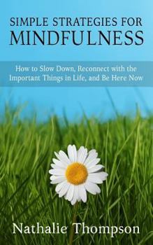 Paperback Simple Strategies for Mindfulness: How to Slow Down, Reconnect with the Important Things in Life, and Be Here Now Book