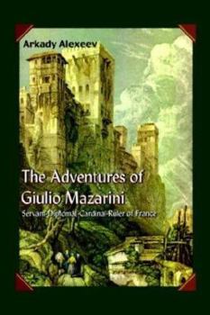 Paperback The Adventures of Giulio Mazarini: Servant -- Diplomat -- Cardinal -- Ruler of France Book