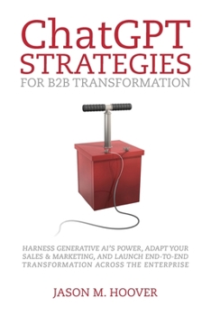 Paperback ChatGPT Strategies for B2B Transformation: Harness generative AI's power, adapt your sales & marketing, and launch end-to-end transformation across th Book