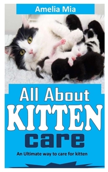 Paperback All about Kitten Care: An Ultimate way to care for kitten Book
