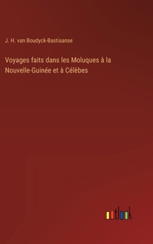 Voyages faits dans les Moluques à la Nouvelle-Guinée et à Célèbes (French Edition)