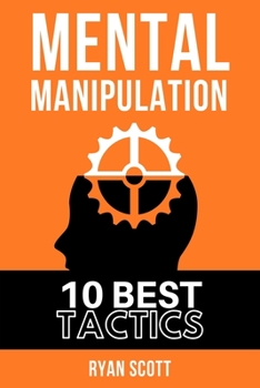 Paperback Mental Manipulation: The TOP 10 Manipulation Techniques, Learn How To Influence People, About Dark Psychology, Persuasion Tactics, Mind and Book