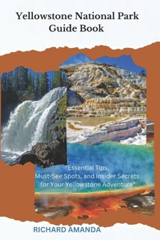 Paperback Yellowstone National Park Guide Book: "Essential Tips, Must-See Spots, and Insider Secrets for Your Yellowstone Adventure" Book