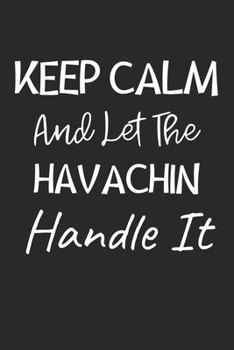 Keep Calm And Let The Havachin Handle It: Lined Journal, 120 Pages, 6 x 9, Havachin Dog Owner Gift Idea, Black Matte Finish (Keep Calm And Let The Havachin Handle It Journal)