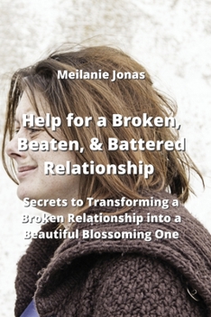 Paperback Help for a Broken, Beaten, & Battered Relationship: Secrets to Transforming a Broken Relationship into a Beautiful Blossoming One Book