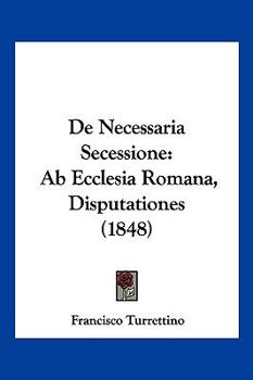Paperback De Necessaria Secessione: Ab Ecclesia Romana, Disputationes (1848) [Latin] Book