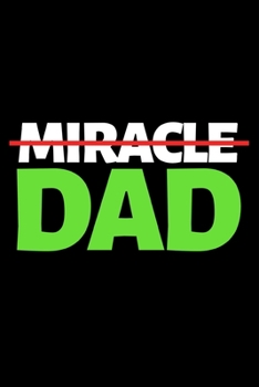 Miracle Dad: Funny Dad Notebook/Journal (6” X 9”) Best Father Gift For Birthday Or Christmas