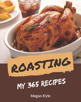 Paperback My 365 Roasting Recipes: Welcome to Roasting Cookbook Book