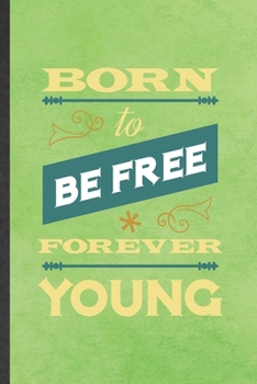 Paperback Born to Be Free Forever Young: Funny Blank Lined Notebook/ Journal For Positive Motivation, Kindness Workout Gym, Inspirational Saying Unique Special Book