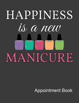 Paperback Happiness Is A New Manicure Appointment Book: Nail Tech Daily and Hourly - Undated Calendar - Schedule Interval Appt & Times Book