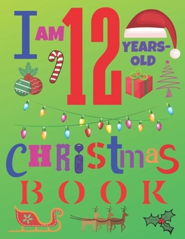 I Am 12 Years-Old Christmas Book: The Christmas Journal and Sketchbook for Twelve-Year-Old Kids