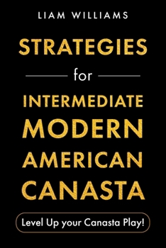 Strategies for Intermediate Modern American Canasta: Level Up your Canasta Play! (Learn Modern American Cansta)
