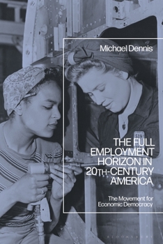 Paperback The Full Employment Horizon in 20th-Century America: The Movement for Economic Democracy Book