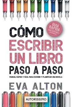 Cómo Escribir un Libro Paso a Paso: Manual Rápido y Fácil Para Escribir y Planificar una Novela con el Método Autorissimo (Autorissimo Guías Para Escritores) (Spanish Edition)