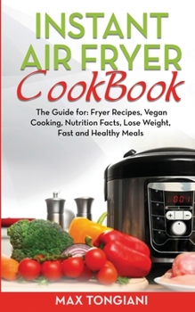 Paperback Instant Air Fryer Cookbook: The Guide for: Fryer Recipes, Vegan Cooking, Nutrition Facts, Lose Weight, Fast and Healthy Meals Book