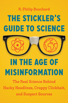 Paperback The Stickler's Guide to Science in the Age of Misinformation: The Real Science Behind Hacky Headlines, Crappy Clickbait, and Suspect Sources Book