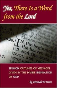 Yes, There Is a Word from the Lord: Sermon Outlines of Messages Given by the Divine Inspiration of God