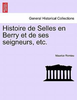 Paperback Histoire de Selles en Berry et de ses seigneurs, etc. [French] Book