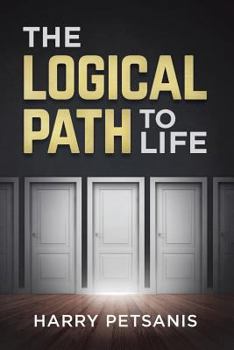 Paperback The Logical Path to Life: The blueprint to personal transformation boldly challenging you to look, think and act from a logical versus an emotio Book