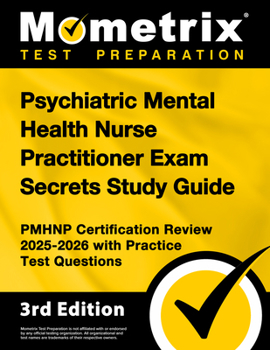 Psychiatric Mental Health Nurse Practitioner Exam Secrets Study Guide - PMHNP Certification Review 2025-2026 with Practice Test Questions: [3rd Edition]