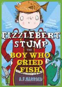 Fizzlebert Stump: The Boy Who Cried Fish - Book #3 of the Fizzlebert Stump