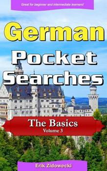 German Pocket Searches - The Basics - Volume 3: A set of word search puzzles to aid your language learning