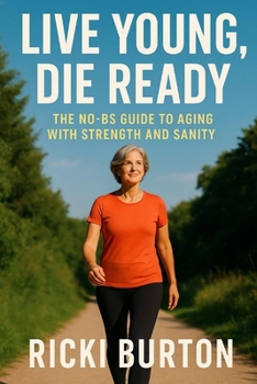 Paperback Live Young, Die Ready: The No-BS Guide to Aging with Strength and Sanity Book