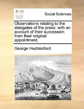 Paperback Observations Relating to the Delegates of the Press: With an Account of Their Succession from Their Original Appointment. Book